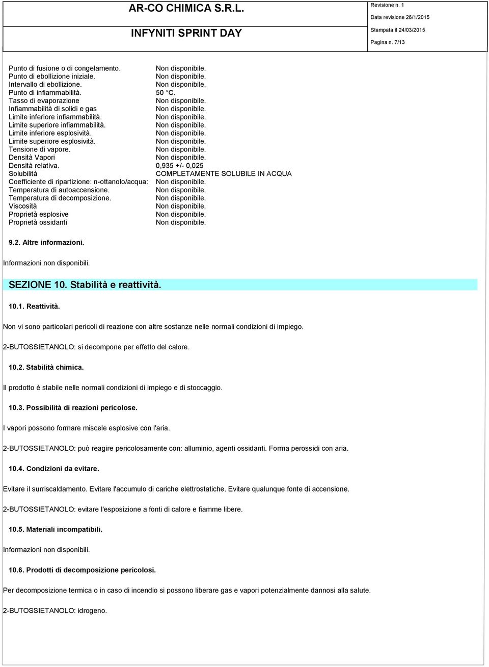 Densità Vapori Densità relativa. 0,935 +/- 0,025 Solubilità COMPLETAMENTE SOLUBILE IN ACQUA Coefficiente di ripartizione: n-ottanolo/acqua: Temperatura di autoaccensione.