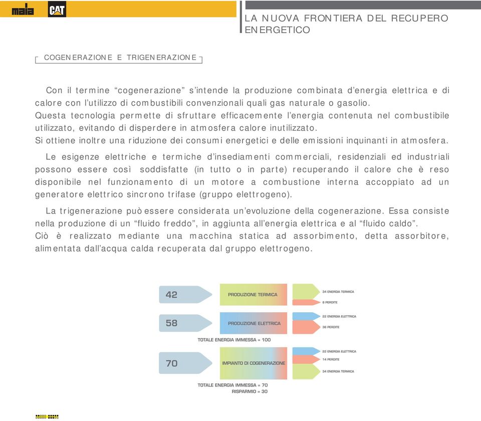 Ques ta tecnologia per mette di s fr uttar e efficacemente l ener gia contenuta nel combus tibile utilizzato, evitando di dis per der e in atmos fer a calor e inutilizzato.