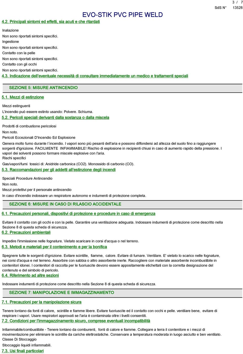 Pericoli speciali derivanti dalla sostanza o dalla miscela Prodotti di combustione pericolosi Non noto. Pericoli Eccezionali D'Incendio Ed Esplosione Genera molto fumo durante l incendio.