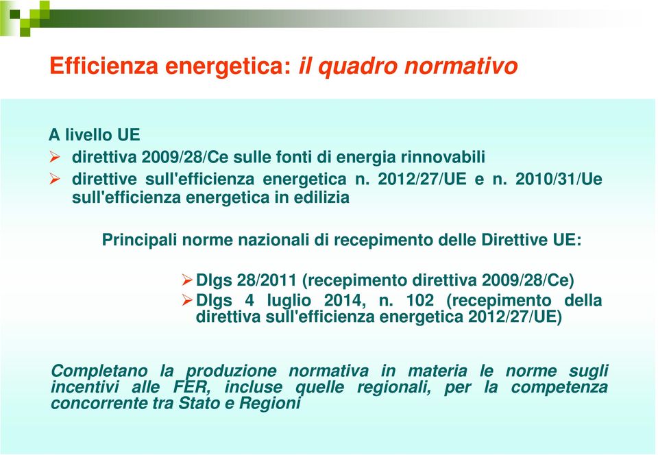 2010/31/Ue sull'efficienza energetica in edilizia Principali norme nazionali di recepimento delle Direttive UE: Dlgs 28/2011 (recepimento