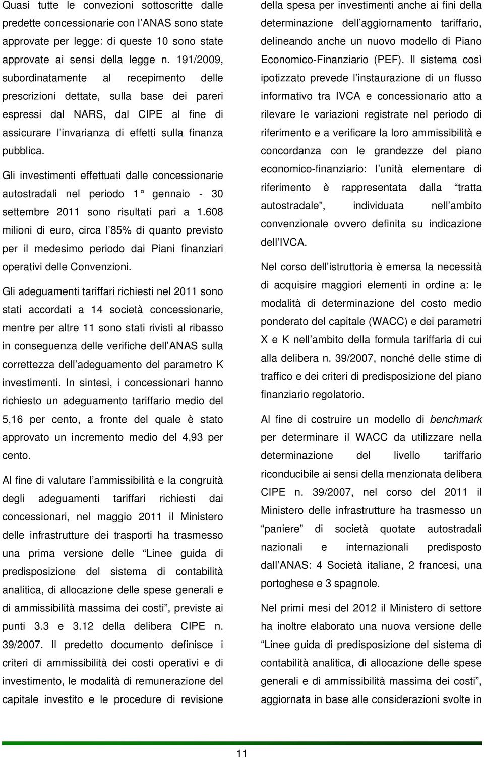 Gli investimenti effettuati dalle concessionarie autostradali nel periodo 1 gennaio - 30 settembre 2011 sono risultati pari a 1.