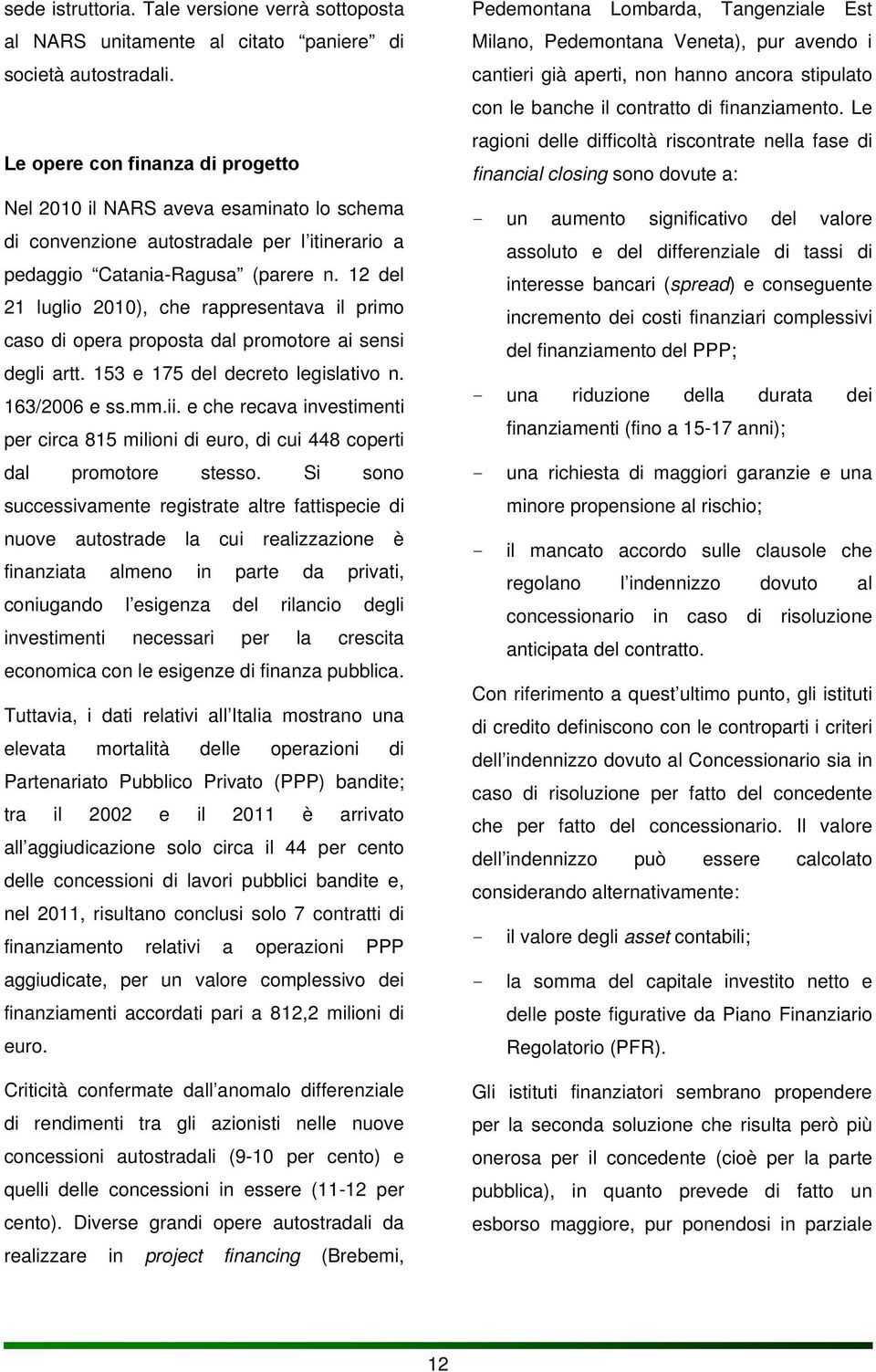 12 del 21 luglio 2010), che rappresentava il primo caso di opera proposta dal promotore ai sensi degli artt. 153 e 175 del decreto legislativo n. 163/2006 e ss.mm.ii.