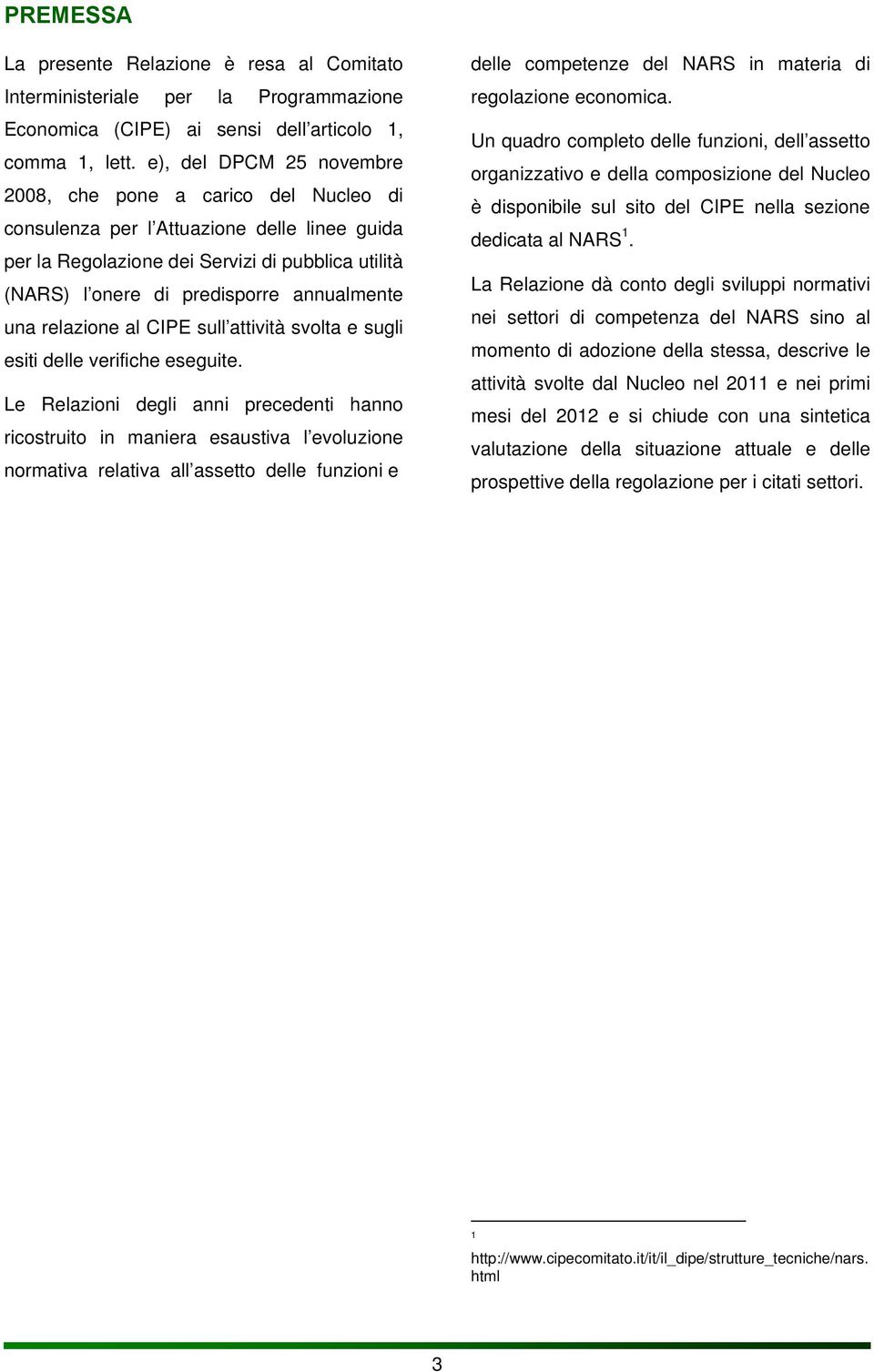 annualmente una relazione al CIPE sull attività svolta e sugli esiti delle verifiche eseguite.