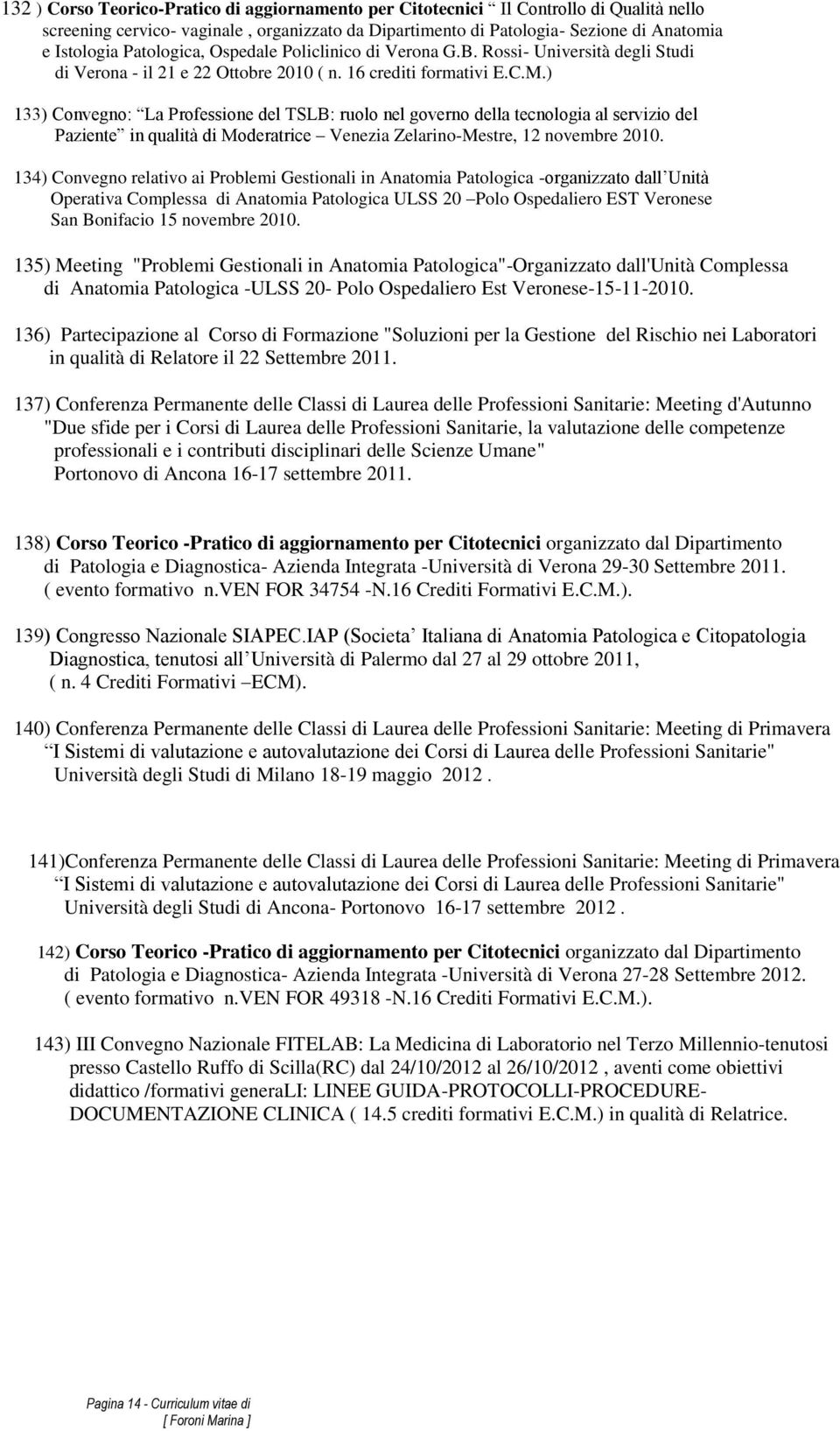 ) 133) Convegno: La Professione del TSLB: ruolo nel governo della tecnologia al servizio del Paziente in qualità di Moderatrice Venezia Zelarino-Mestre, 12 novembre 2010.