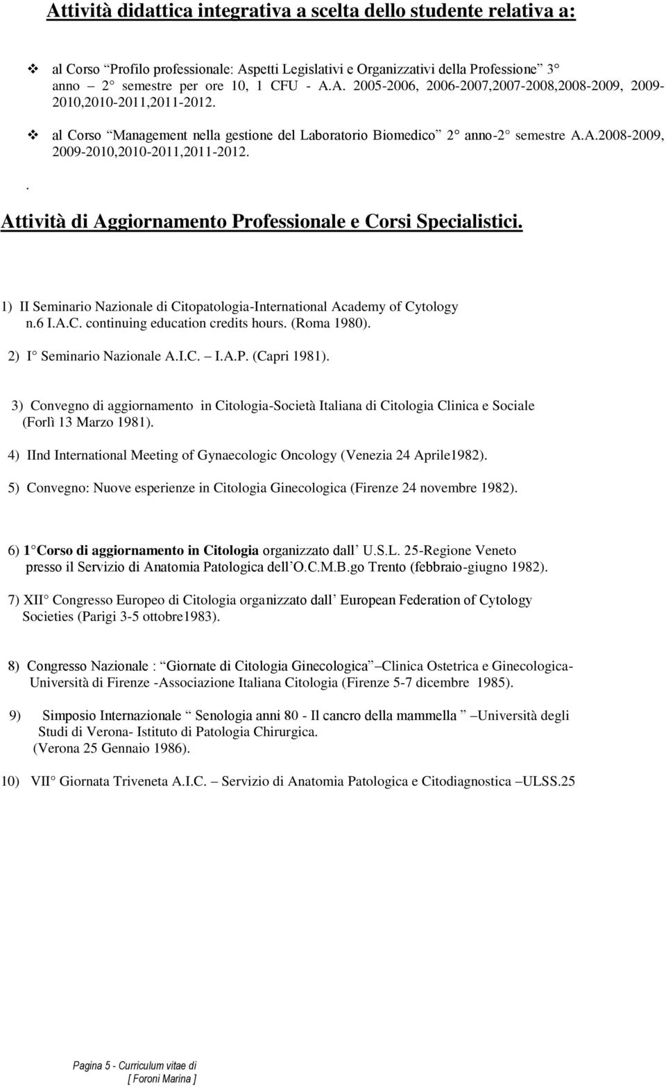 1) II Seminario Nazionale di Citopatologia-International Academy of Cytology n.6 I.A.C. continuing education credits hours. (Roma 1980). 2) I Seminario Nazionale A.I.C. I.A.P. (Capri 1981).