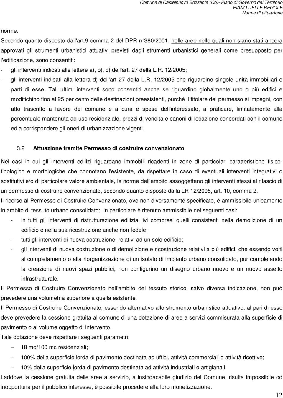 l'edificazione, sono consentiti: - gli interventi indicati alle lettere a), b), c) dell'art. 27 della L.R. 12/2005; - gli interventi indicati alla lettera d) dell'art 27 della L.R. 12/2005 che riguardino singole unità immobiliari o parti di esse.