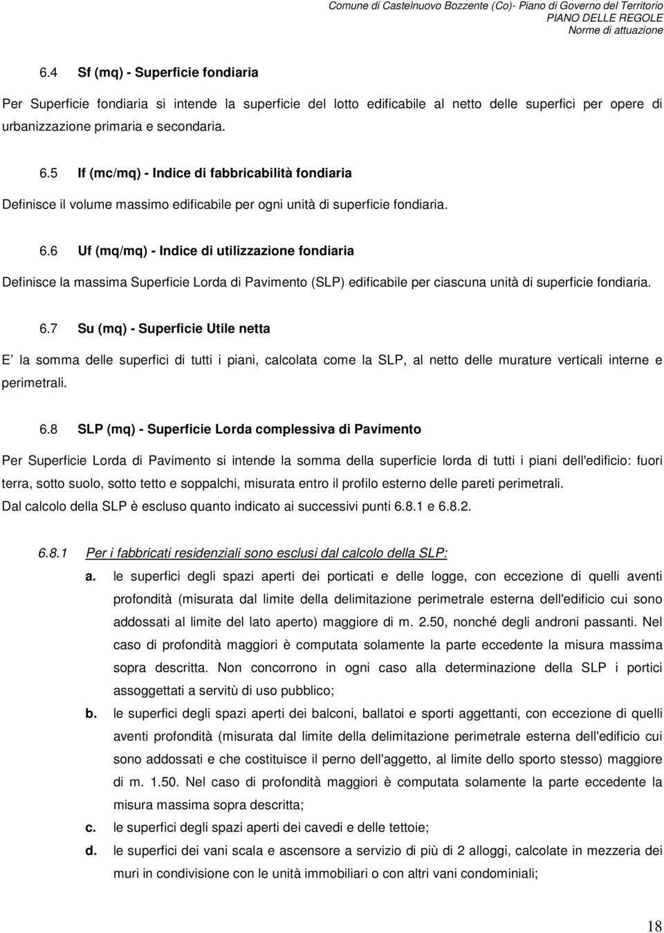 6 Uf (mq/mq) - Indice di utilizzazione fondiaria Definisce la massima Superficie Lorda di Pavimento (SLP) edificabile per ciascuna unità di superficie fondiaria. 6.