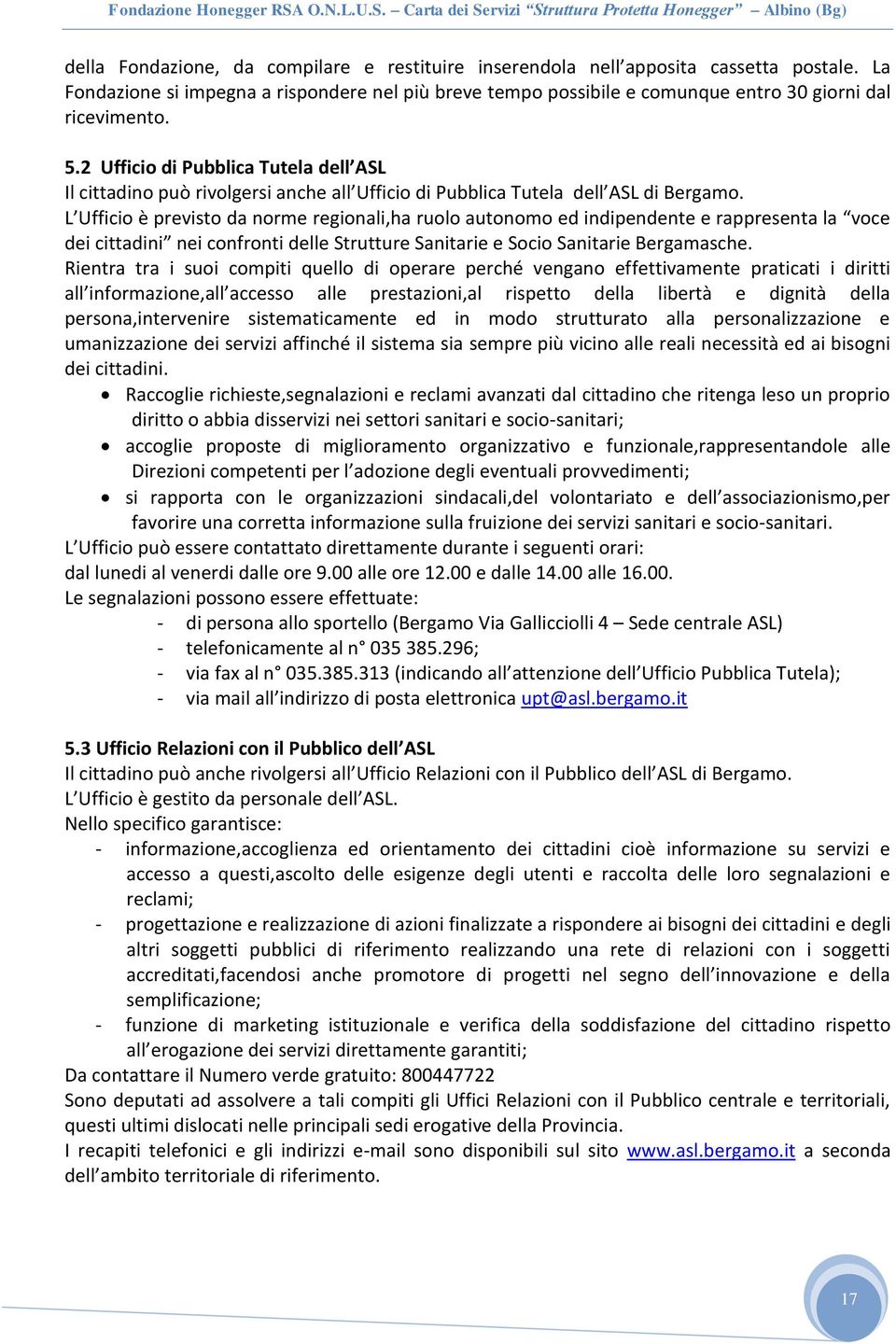 L Ufficio è previsto da norme regionali,ha ruolo autonomo ed indipendente e rappresenta la voce dei cittadini nei confronti delle Strutture Sanitarie e Socio Sanitarie Bergamasche.