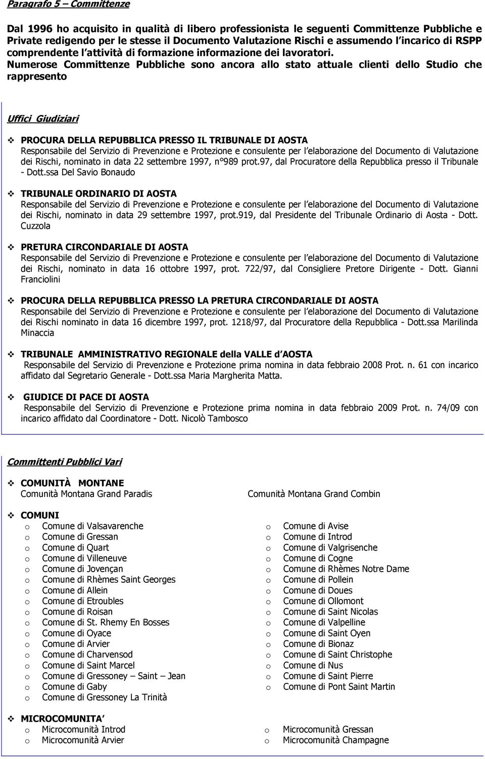 Numerse Cmmittenze Pubbliche sn ancra all stat attuale clienti dell Studi che rappresent Uffici Giudiziari PROCURA DELLA REPUBBLICA PRESSO IL TRIBUNALE DI AOSTA Respnsabile del Servizi di Prevenzine