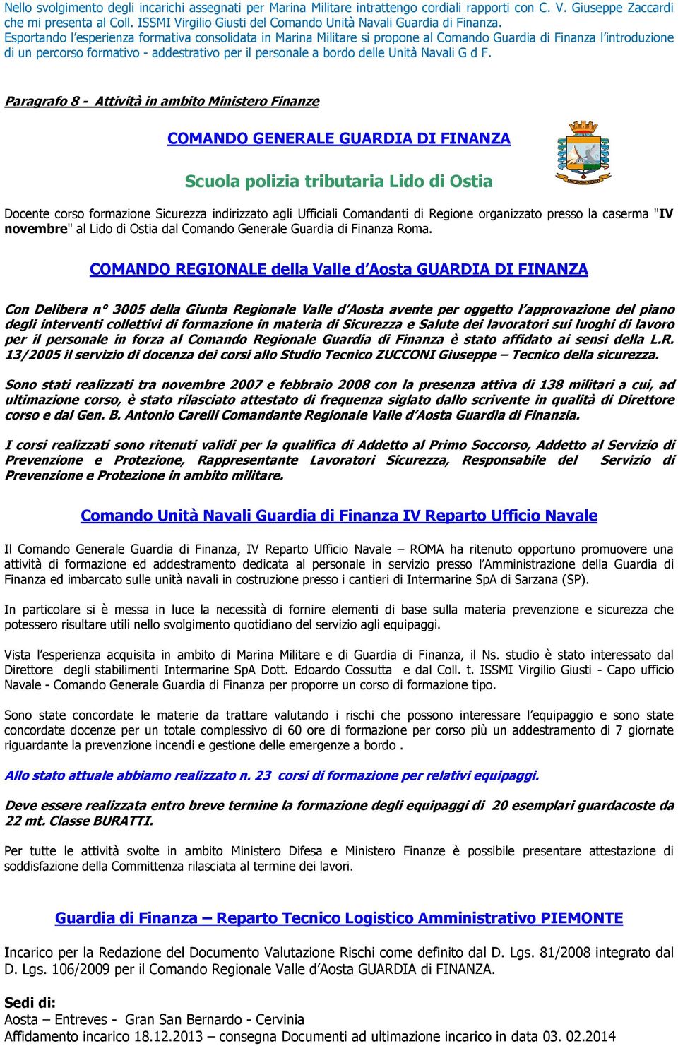 Esprtand l esperienza frmativa cnslidata in Marina Militare si prpne al Cmand Guardia di Finanza l intrduzine di un percrs frmativ - addestrativ per il persnale a brd delle Unità Navali G d F.