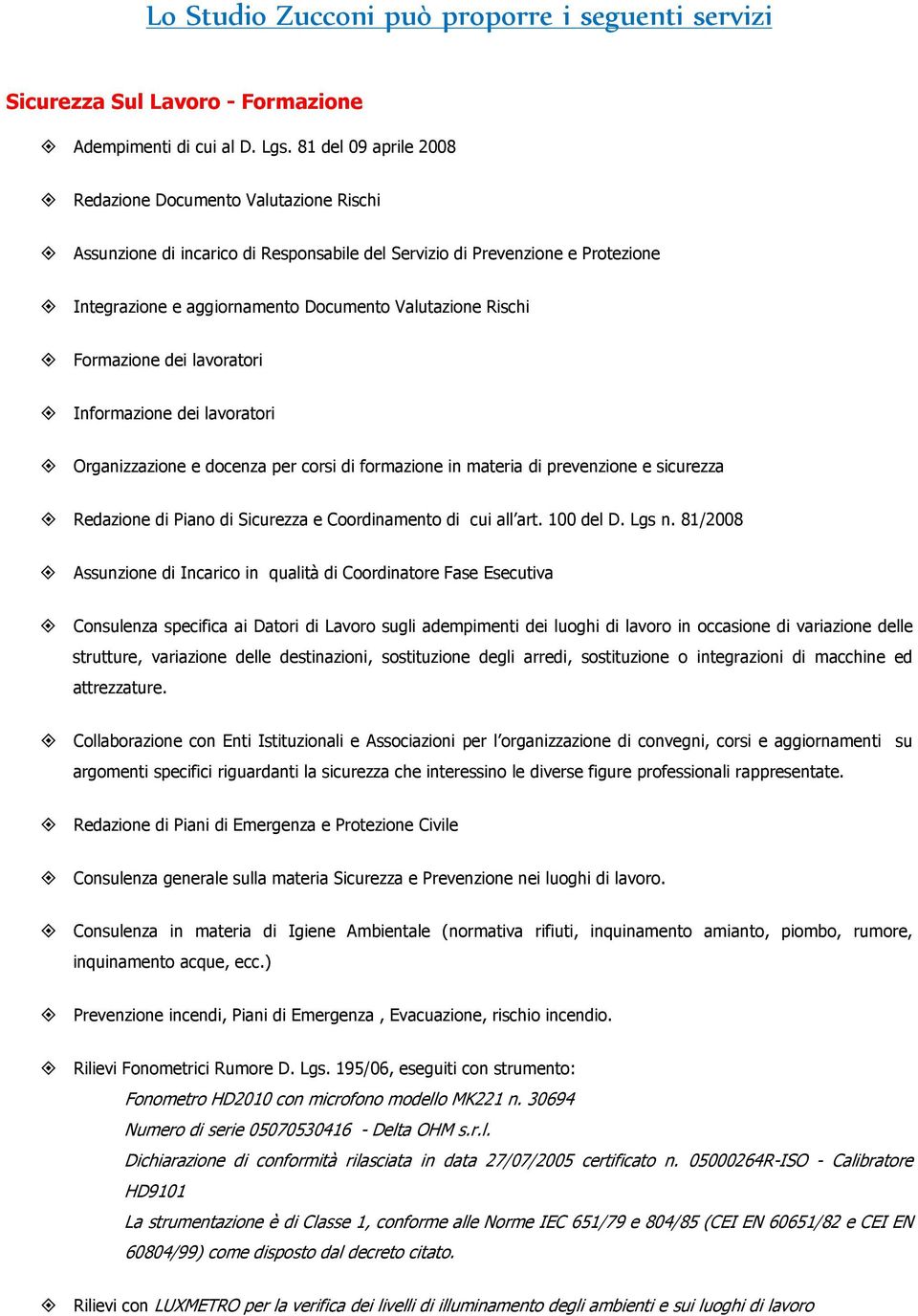 lavratri Infrmazine dei lavratri Organizzazine e dcenza per crsi di frmazine in materia di prevenzine e sicurezza Redazine di Pian di Sicurezza e Crdinament di cui all art. 100 del D. Lgs n.