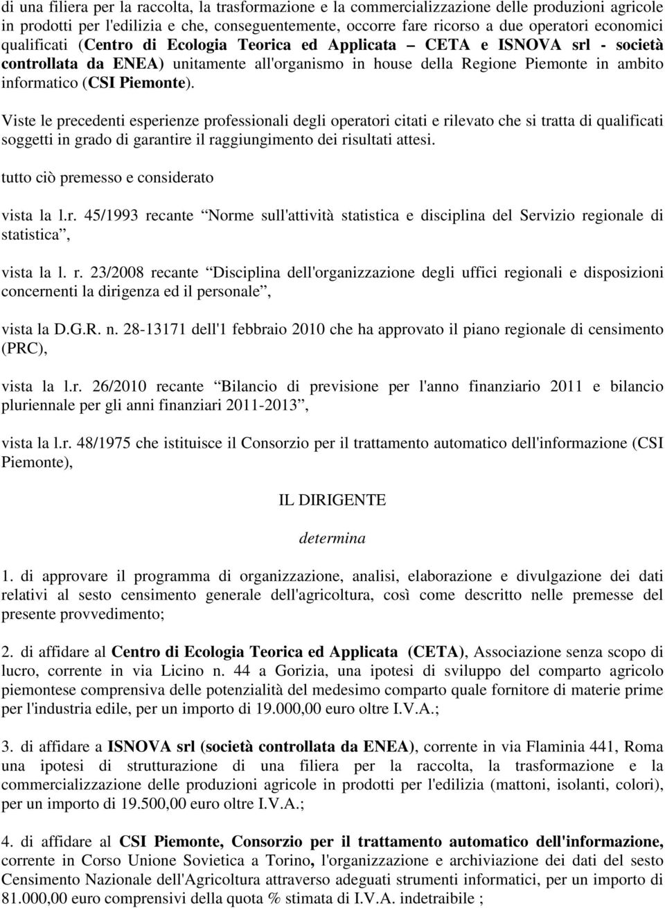 Viste le precedenti esperienze professionali degli operatori citati e rilevato che si tratta di qualificati soggetti in grado di garantire il raggiungimento dei risultati attesi.