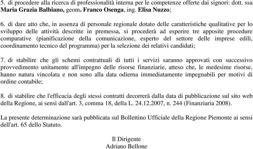 comparative (pianificazione della comunicazione, esperto del settore delle imprese edili, coordinamento tecnico del programma) per la selezione dei relativi candidati; 7.