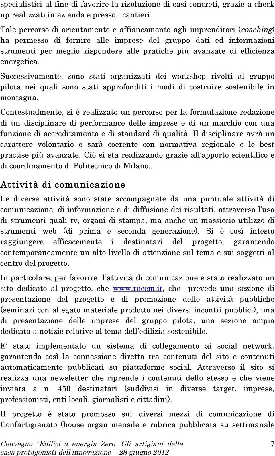 avanzate di efficienza energetica. Successivamente, sono stati organizzati dei workshop rivolti al gruppo pilota nei quali sono stati approfonditi i modi di costruire sostenibile in montagna.