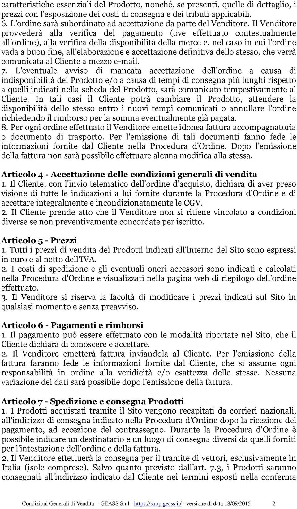 Il Venditore provvederà alla verifica del pagamento (ove effettuato contestualmente all'ordine), alla verifica della disponibilità della merce e, nel caso in cui l'ordine vada a buon fine,