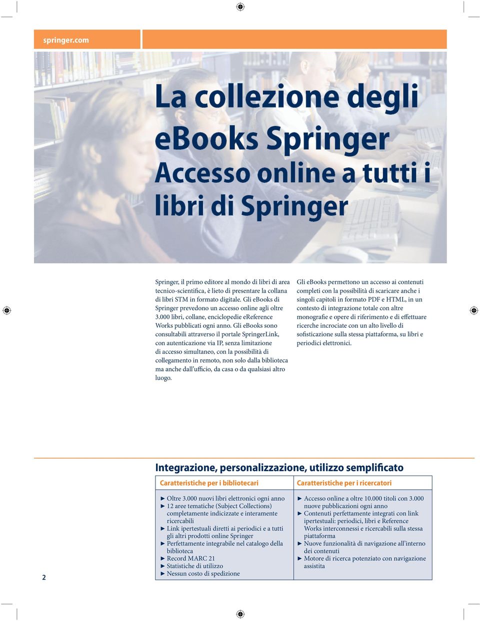 Gli ebooks sono consultabili attraverso il portale SpringerLink, con autenticazione via IP, senza limitazione di accesso simultaneo, con la possibilità di collegamento in remoto, non solo dalla