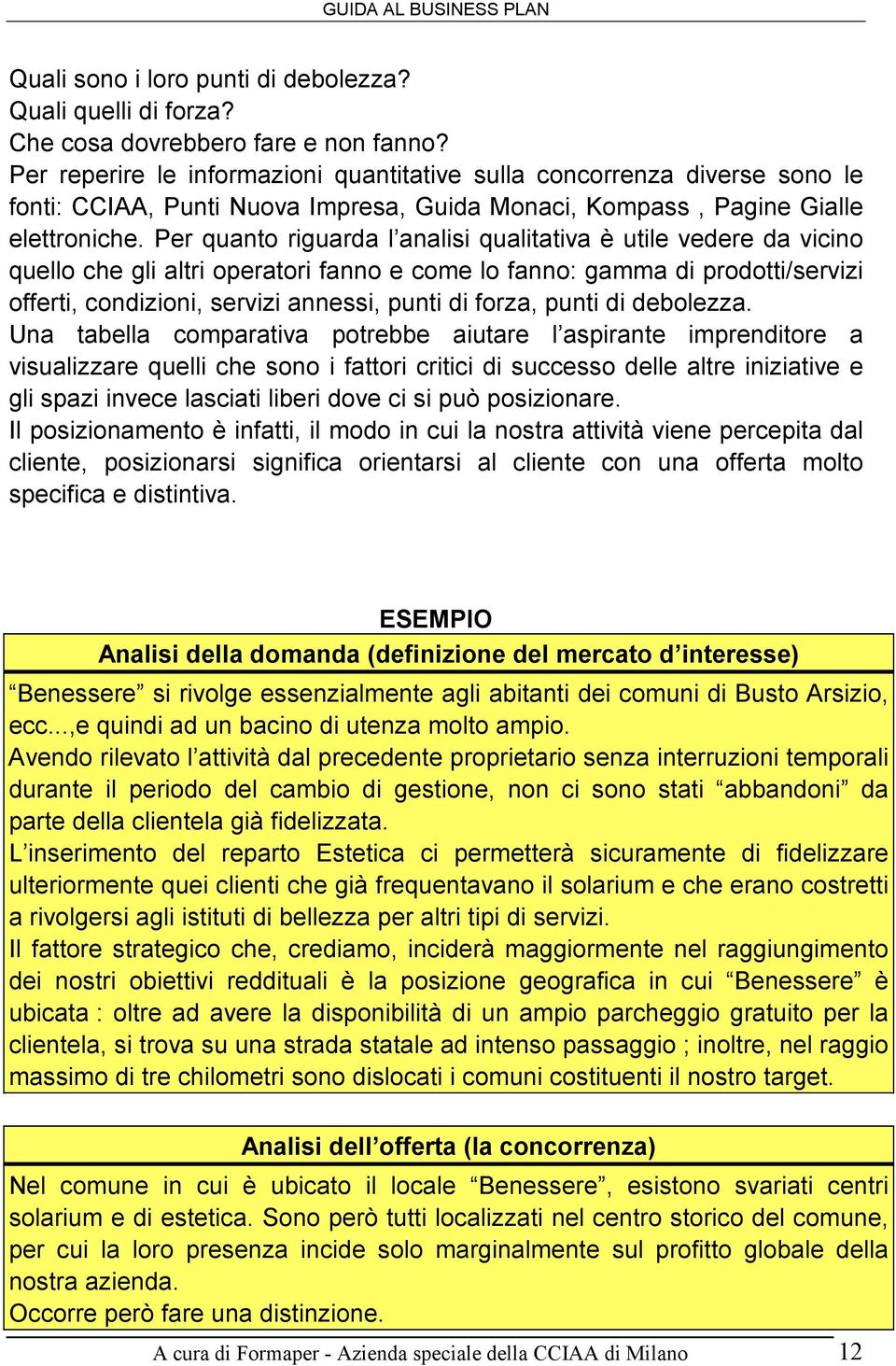 Per quanto riguarda l analisi qualitativa è utile vedere da vicino quello che gli altri operatori fanno e come lo fanno: gamma di prodotti/servizi offerti, condizioni, servizi annessi, punti di