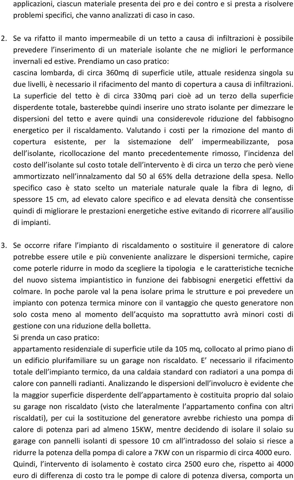 Prendiamo un caso pratico: cascina lombarda, di circa 360mq di superficie utile, attuale residenza singola su due livelli, è necessario il rifacimento del manto di copertura a causa di infiltrazioni.