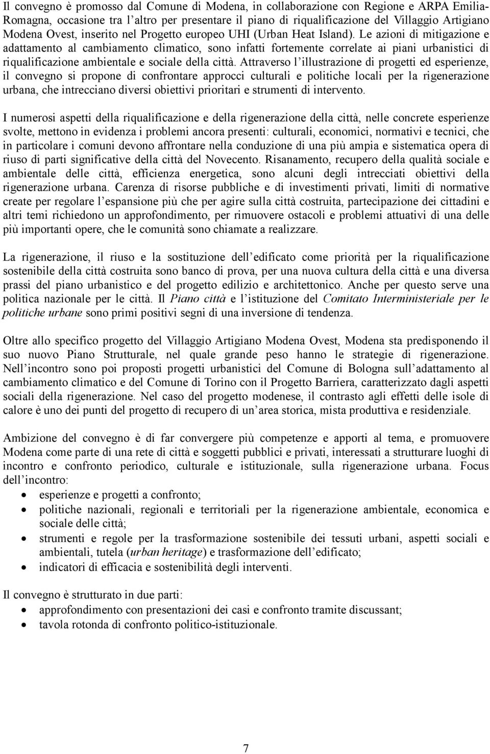 Le azioni di mitigazione e adattamento al cambiamento climatico, sono infatti fortemente correlate ai piani urbanistici di riqualificazione ambientale e sociale della città.