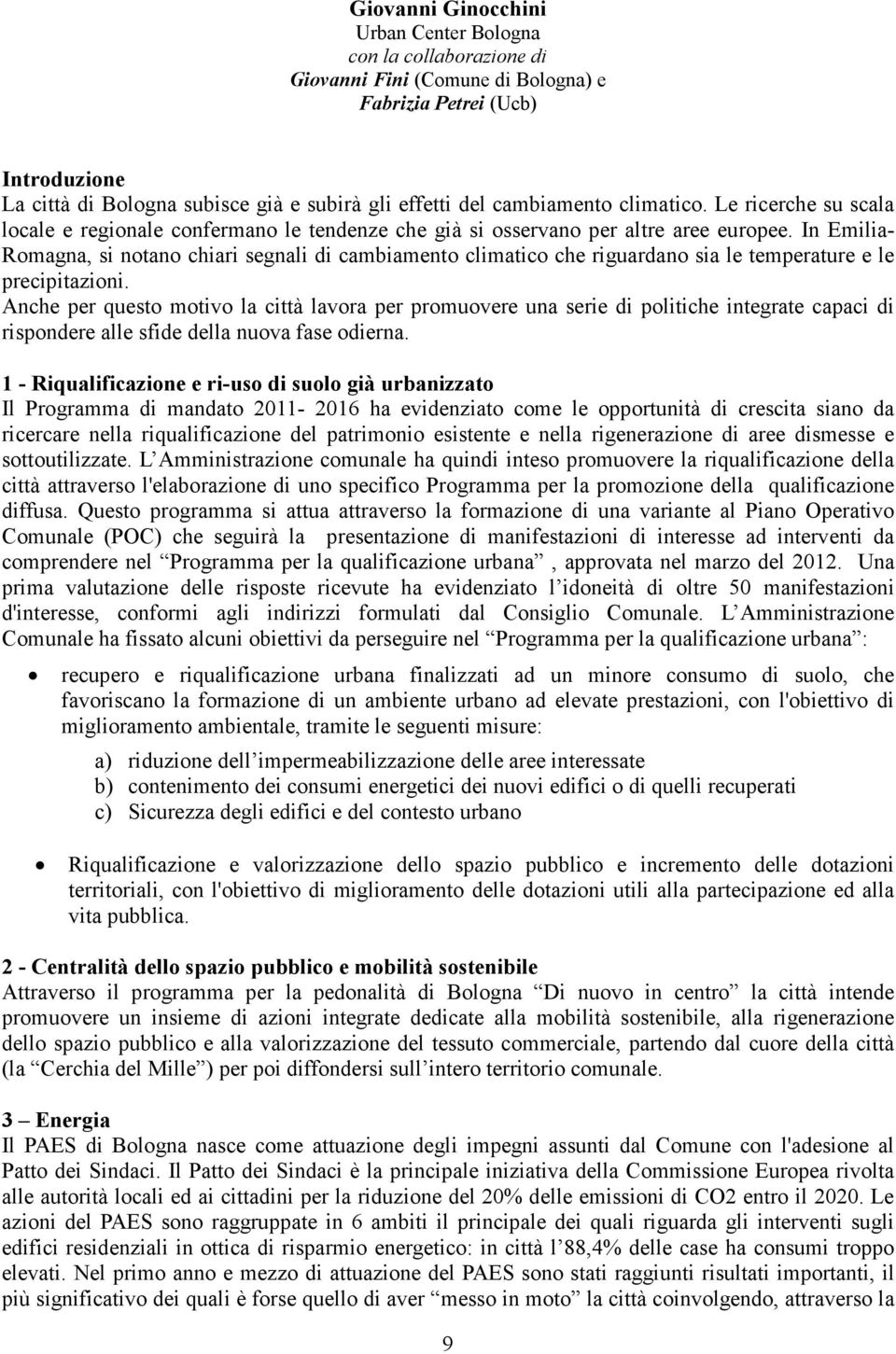 In Emilia- Romagna, si notano chiari segnali di cambiamento climatico che riguardano sia le temperature e le precipitazioni.