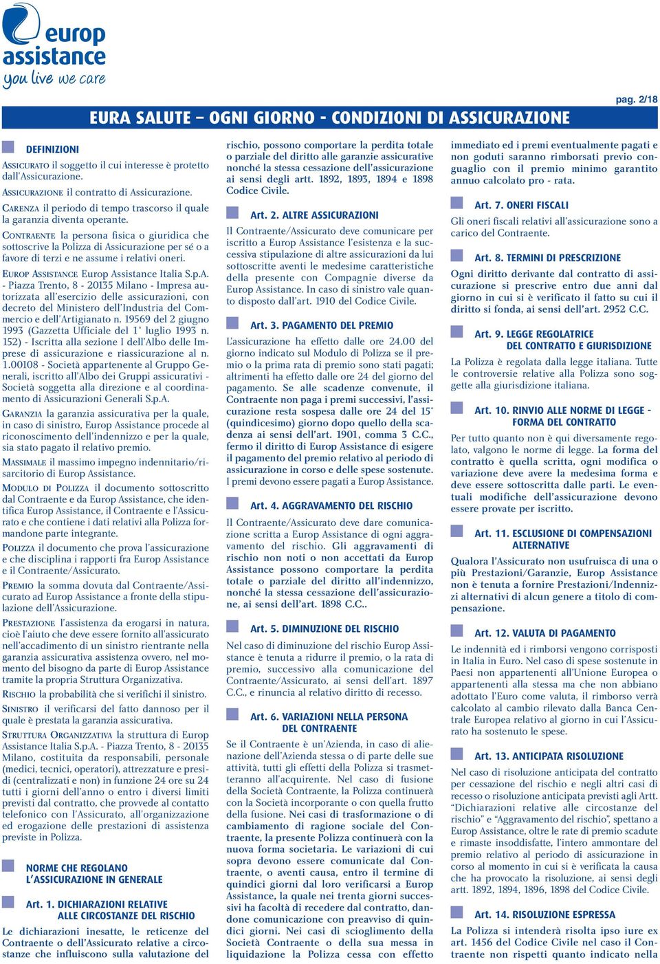 CONTRAENTE la persona fisica o giuridica che sottoscrive la Polizza di Assicurazione per sé o a favore di terzi e ne assume i relativi oneri. EUROP ASSISTANCE Europ Assistance Italia S.p.A. - Piazza Trento, 8-20135 Milano - Impresa autorizzata all esercizio delle assicurazioni, con decreto del Ministero dell Industria del Commercio e dell Artigianato n.