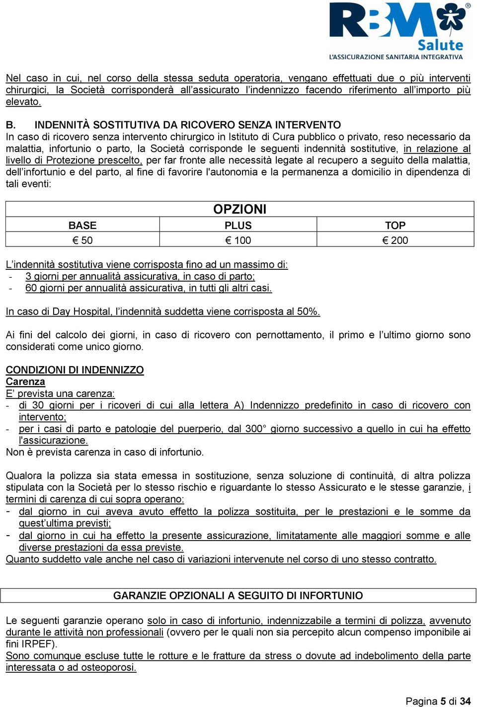 NDENNTÀ SOSTTUTVA DA RCOVERO SENZA NTERVENTO n caso di ricovero senza intervento chirurgico in stituto di Cura pubblico o privato, reso necessario da malattia, infortunio o parto, la Società