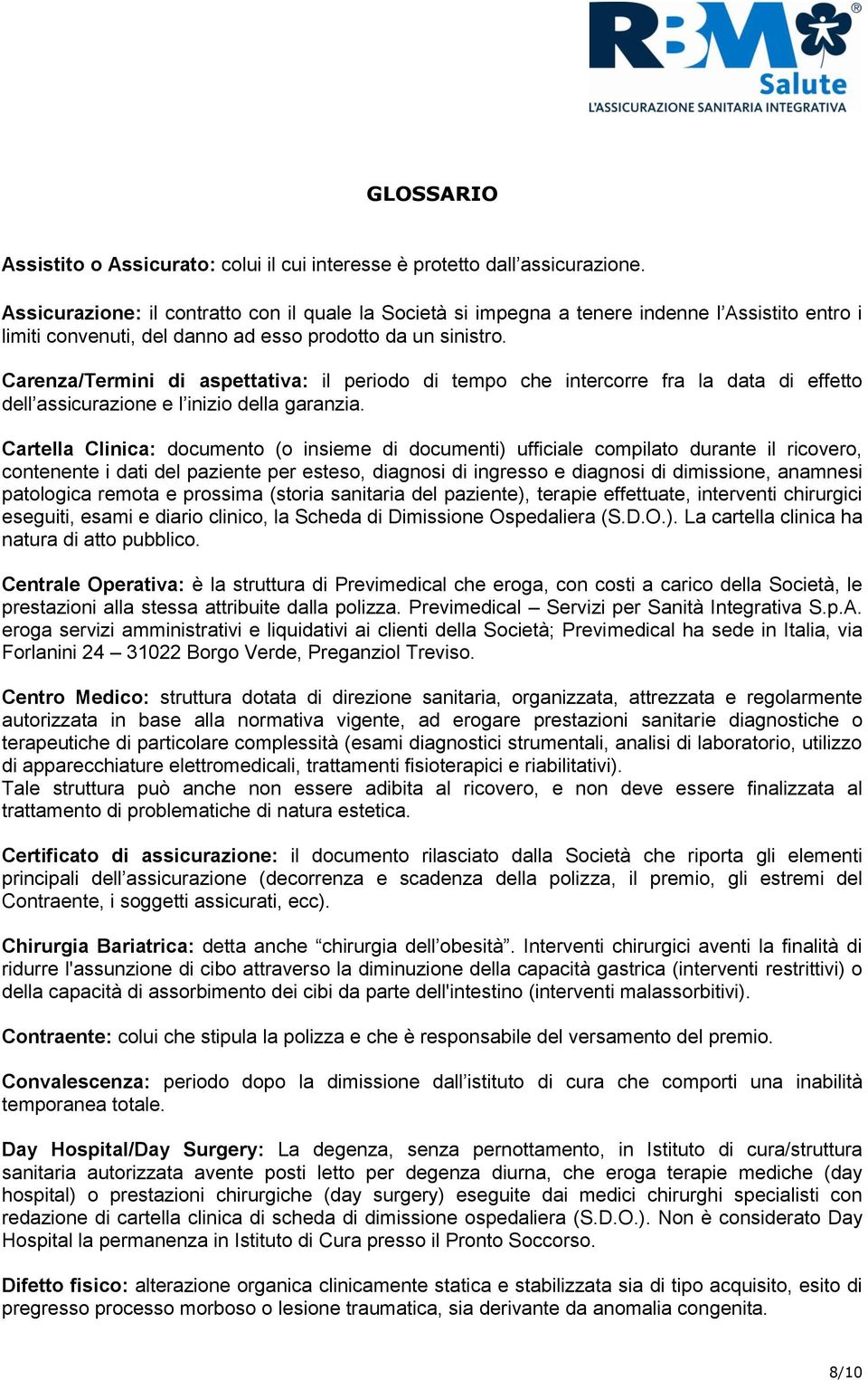 Carenza/Termini di aspettativa: il periodo di tempo che intercorre fra la data di effetto dell assicurazione e l inizio della garanzia.