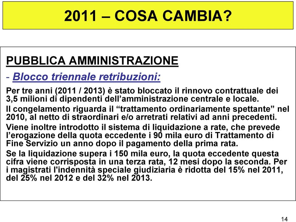 Viene inoltre introdotto il sistema di liquidazione a rate, che prevede l erogazione della quota eccedente i 90 mila euro di Trattamento di Fine Servizio un anno dopo il pagamento della prima rata.