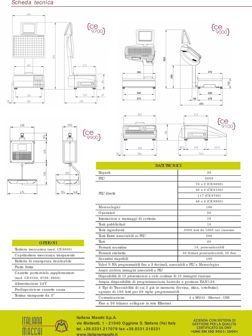 CE 9100, 9700, 9900) Alimentazione 24V Predisposizione cassetto cassa Testina stampante da 3 Reparti 30 PLU 5000 PLU diretti 70 x 2 (CE 9000) 40 x 2 (CE 9100) 117 (CE 9700) 48 x 2 (CE 9900)