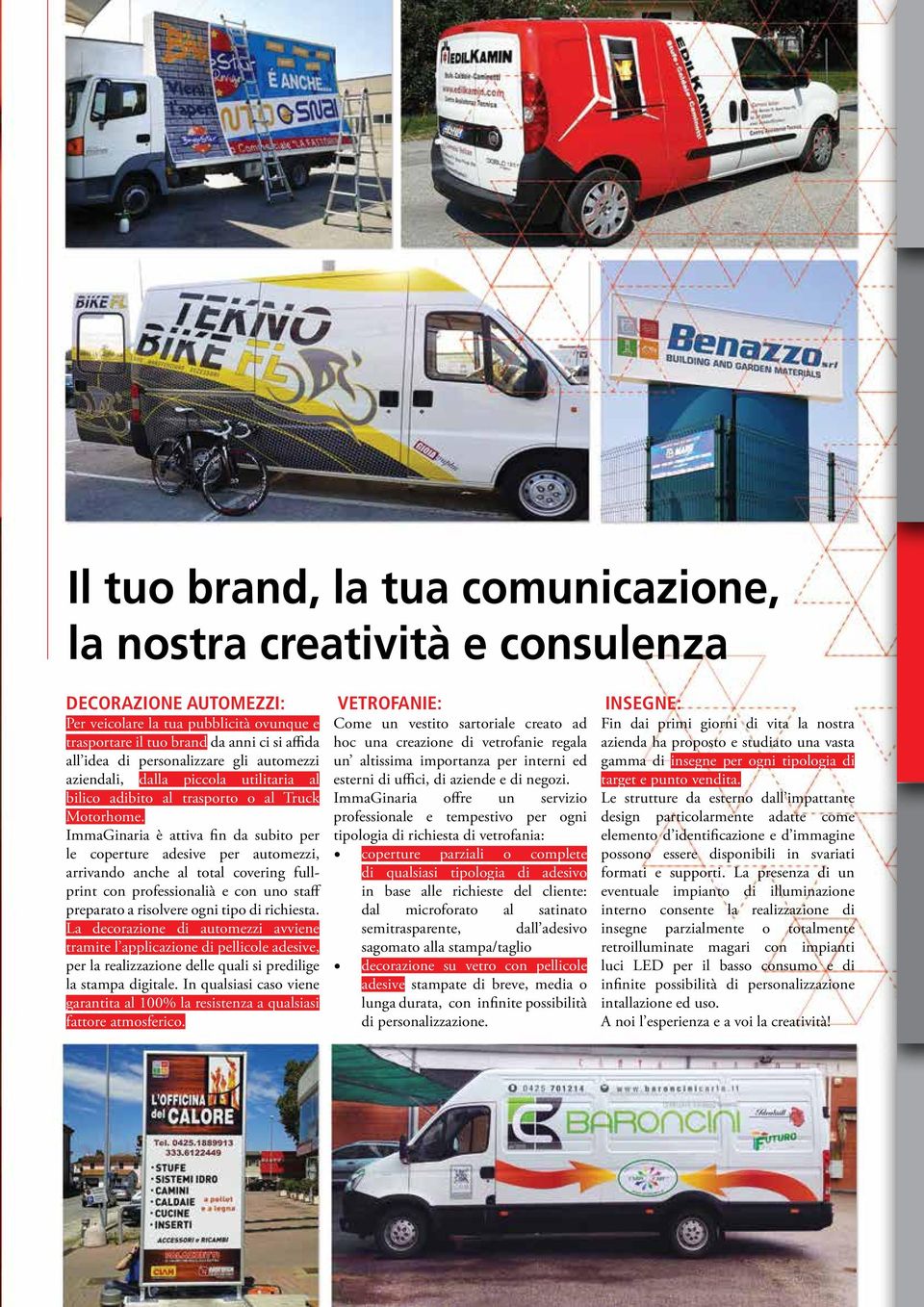 ImmaGinaria è attiva fin da subito per le coperture adesive per automezzi, arrivando anche al total covering fullprint con professionalià e con uno staff preparato a risolvere ogni tipo di richiesta.