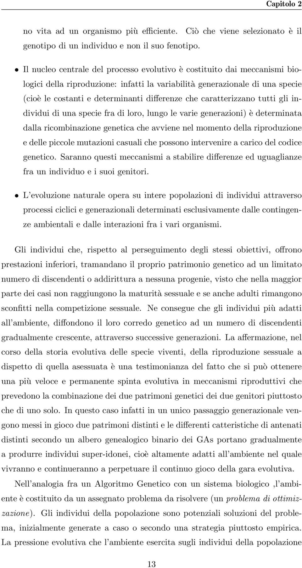 caratterizzano tutti gli individui di una specie fra di loro, lungo le varie generazioni) è determinata dalla ricombinazione genetica che avviene nel momento della riproduzione e delle piccole