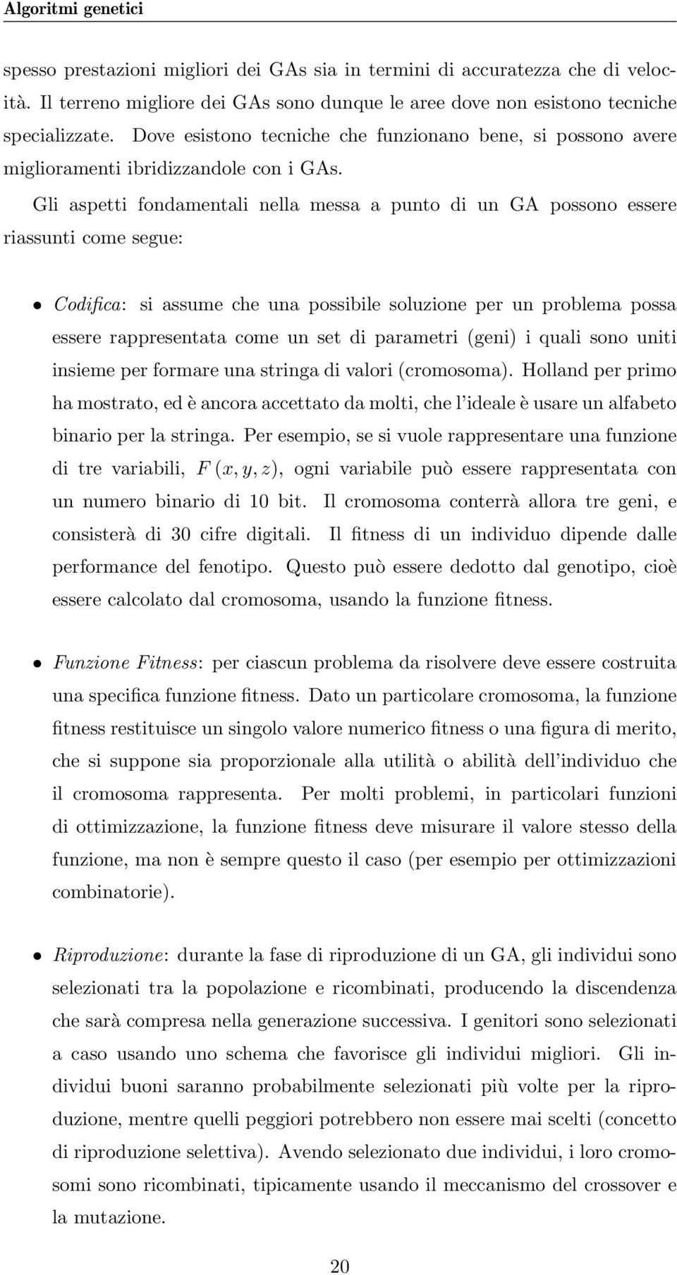 Gli aspetti fondamentali nella messa a punto di un GA possono essere riassunti come segue: Codifica: si assume che una possibile soluzione per un problema possa essere rappresentata come un set di