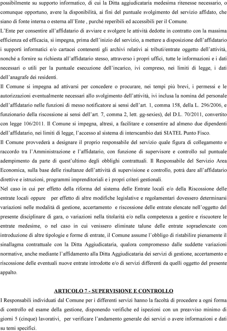 L Ente per consentire all affidatario di avviare e svolgere le attività dedotte in contratto con la massima efficienza ed efficacia, si impegna, prima dell inizio del servizio, a mettere a