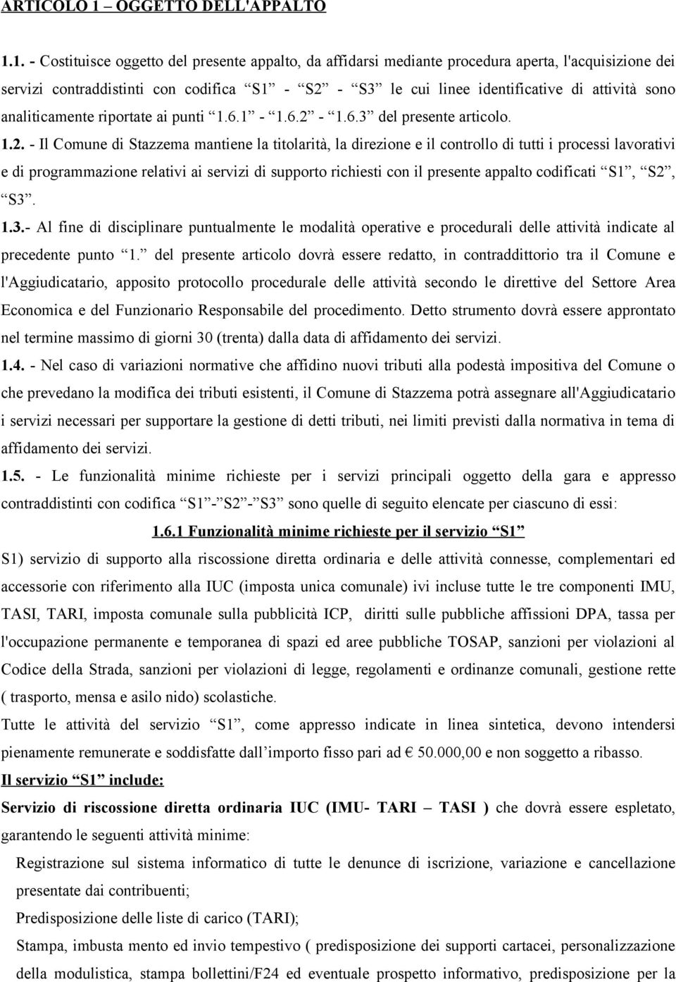 1. - Costituisce oggetto del presente appalto, da affidarsi mediante procedura aperta, l'acquisizione dei servizi contraddistinti con codifica S1 - S2 - S3 le cui linee identificative di attività