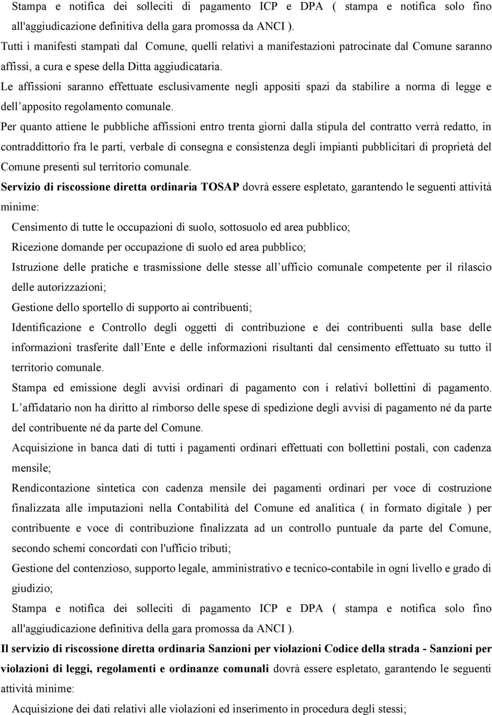 Le affissioni saranno effettuate esclusivamente negli appositi spazi da stabilire a norma di legge e dell apposito regolamento comunale.