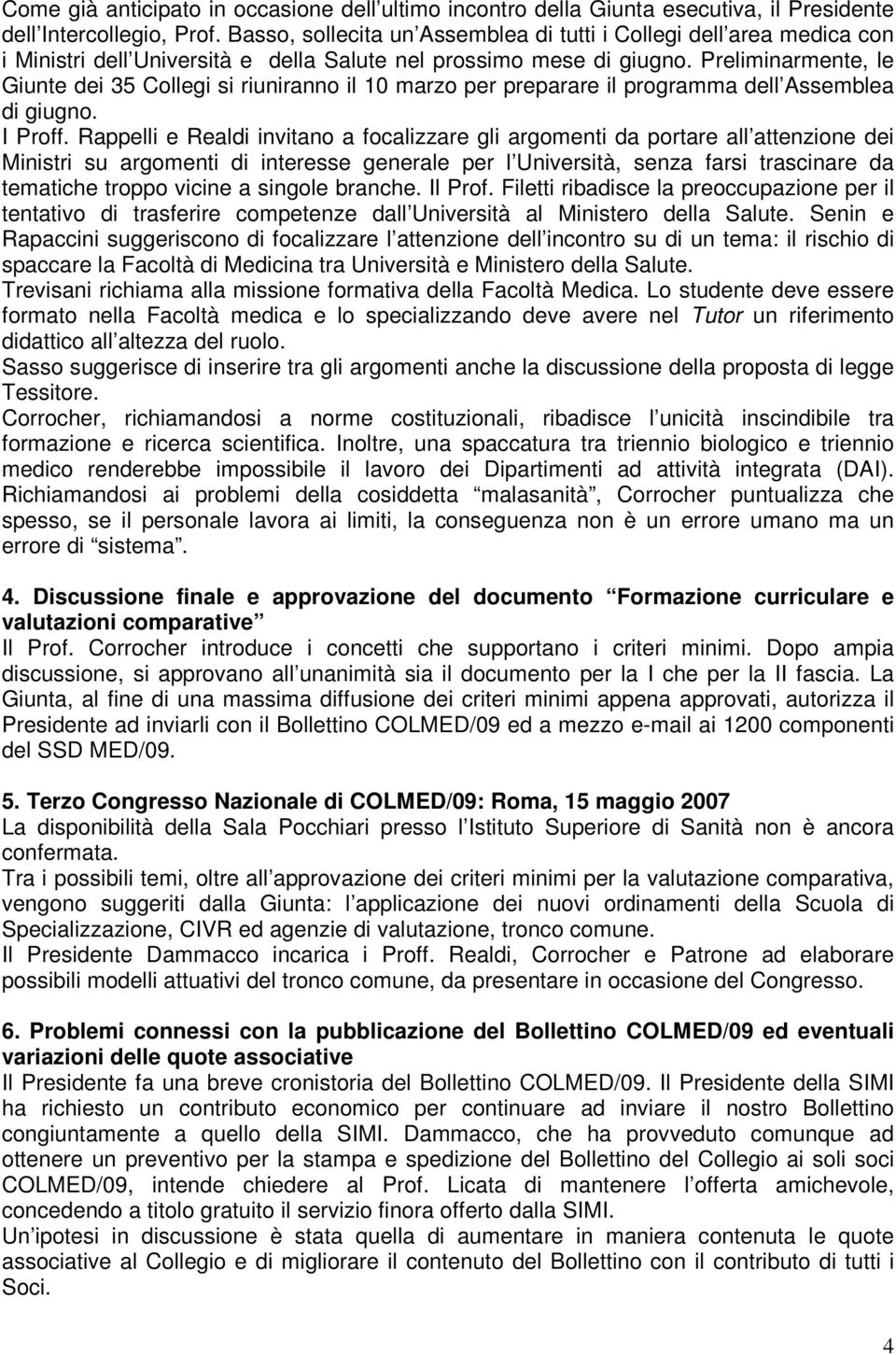 Preliminarmente, le Giunte dei 35 Collegi si riuniranno il 10 marzo per preparare il programma dell Assemblea di giugno. I Proff.