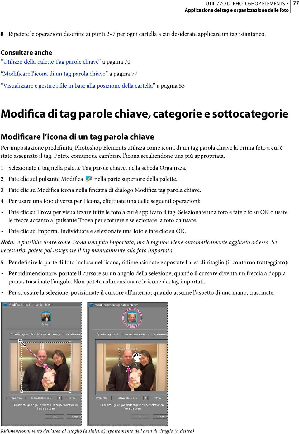 tag parole chiave, categorie e sottocategorie Modificare l icona di un tag parola chiave Per impostazione predefinita, Photoshop Elements utilizza come icona di un tag parola chiave la prima foto a