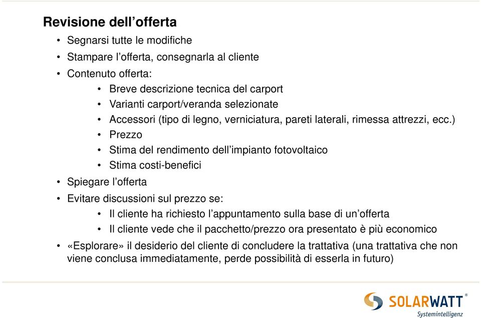 ) Prezzo Stima del rendimento dell impianto fotovoltaico Stima costi-benefici Spiegare l offerta Evitare discussioni sul prezzo se: Il cliente ha richiesto l appuntamento