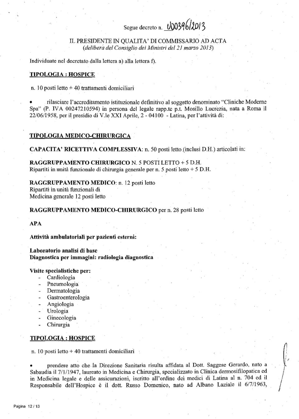 le XXI Aprile, 2-04100 - Latina, per l'attività di: TIPOLOGIA MEDICO-CHIRURGICA CAPACITA' RICETTIVA COMPLESSIVA: n. 50 posti letto (inclusi D,H.) articolati in: RAGGRUPPAMENTO CHIRURGICO N.