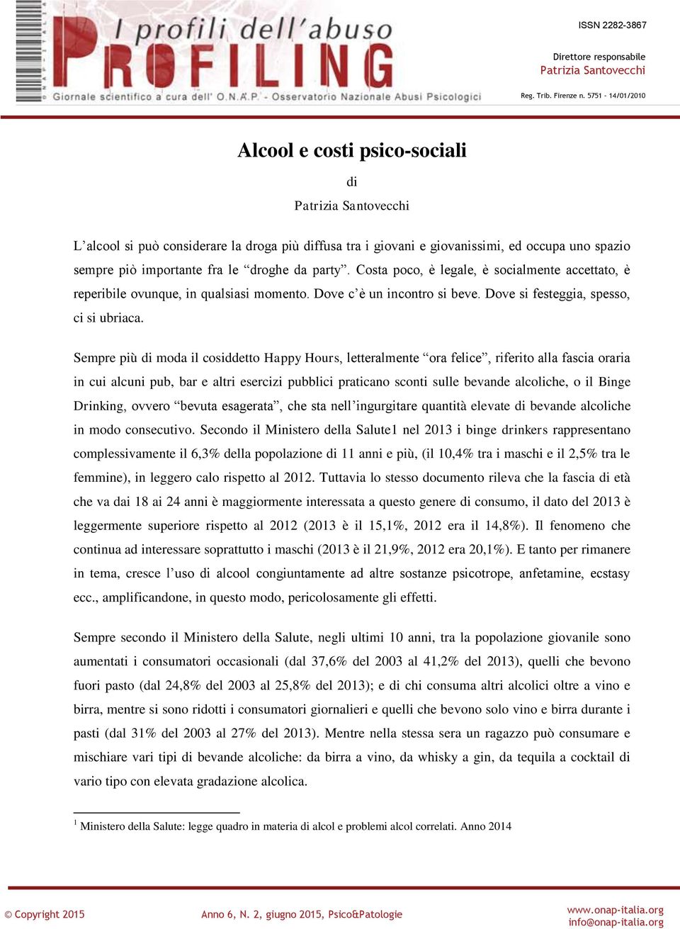 droghe da party. Costa poco, è legale, è socialmente accettato, è reperibile ovunque, in qualsiasi momento. Dove c è un incontro si beve. Dove si festeggia, spesso, ci si ubriaca.