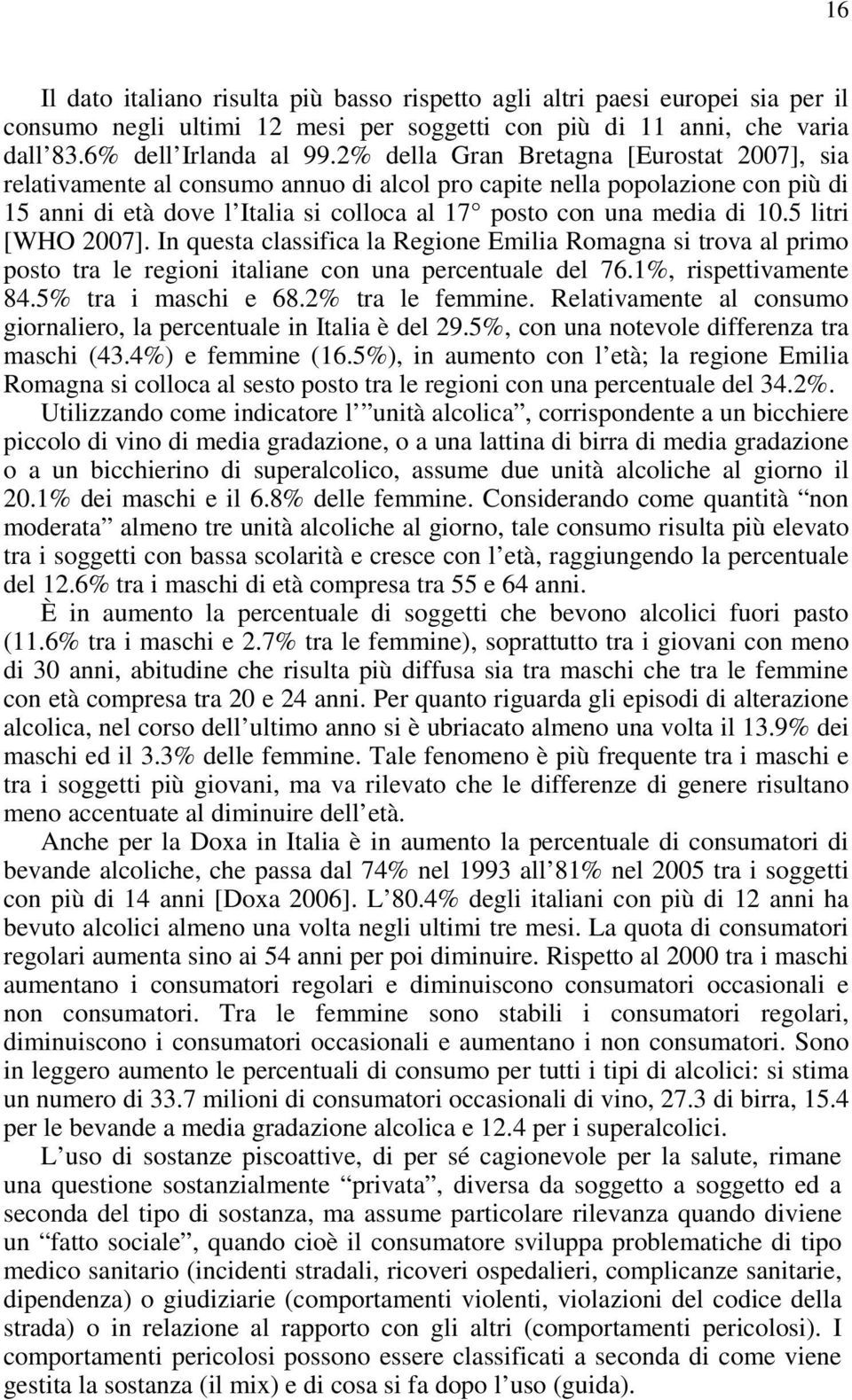 5 litri [WHO 2007]. In questa classifica la Regione Emilia Romagna si trova al primo posto tra le regioni italiane con una percentuale del 76.1%, rispettivamente 84.5% tra i maschi e 68.