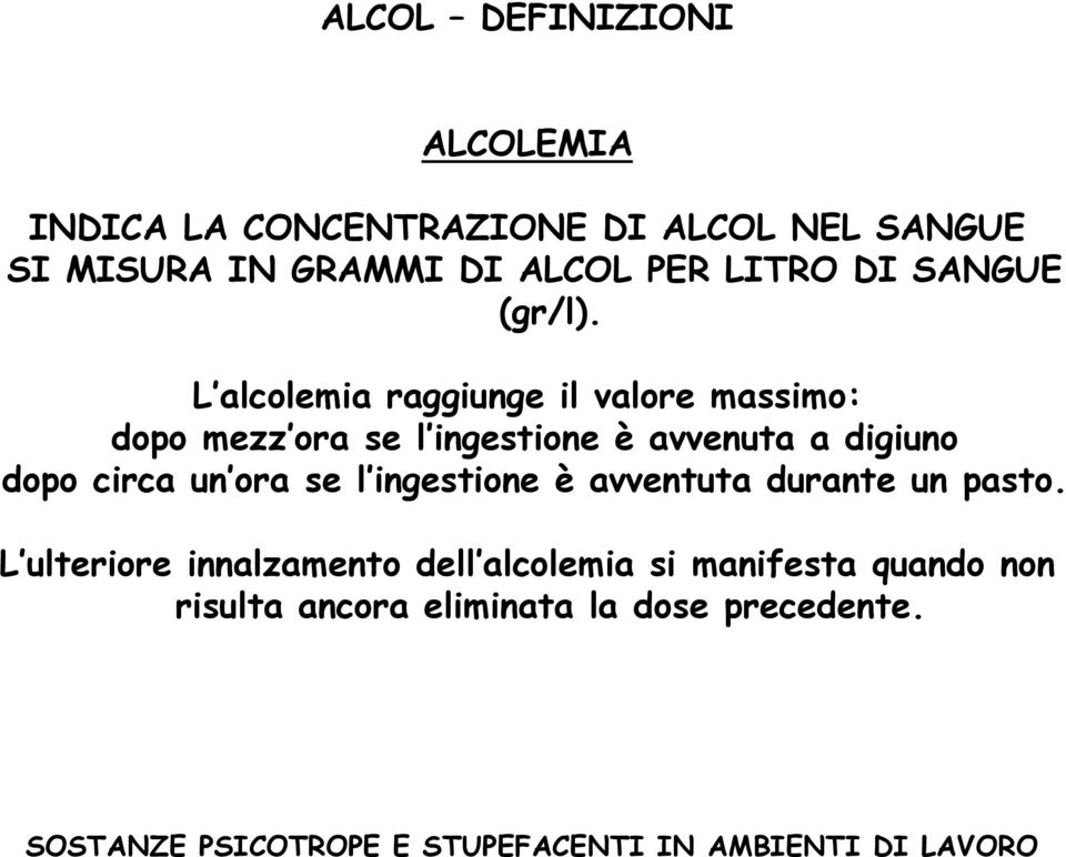 L alcolemia raggiunge il valore massimo: dopo mezz ora se l ingestione è avvenuta a digiuno dopo