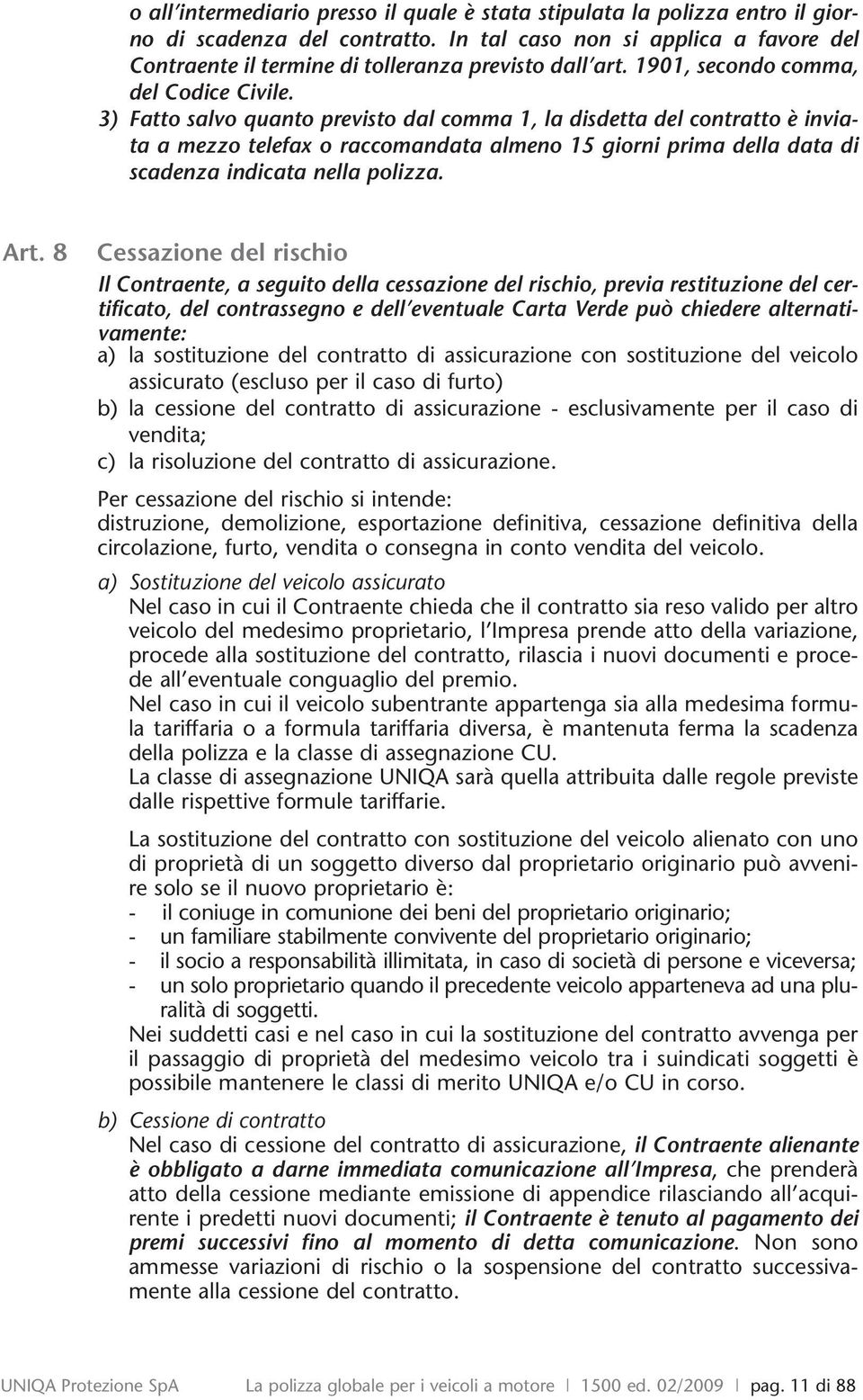 3) Fatto salvo quanto previsto dal comma 1, la disdetta del contratto è inviata a mezzo telefax o raccomandata almeno 15 giorni prima della data di scadenza indicata nella polizza. Art.