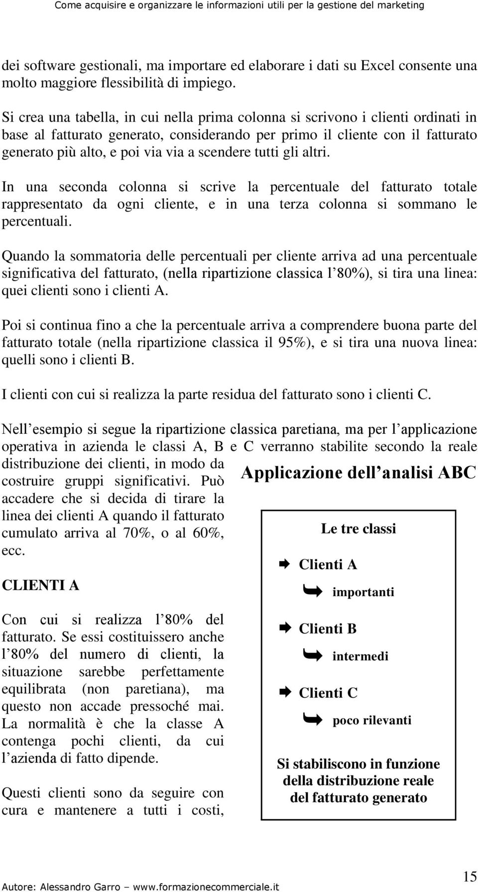 scendere tutti gli altri. In una seconda colonna si scrive la percentuale del fatturato totale rappresentato da ogni cliente, e in una terza colonna si sommano le percentuali.