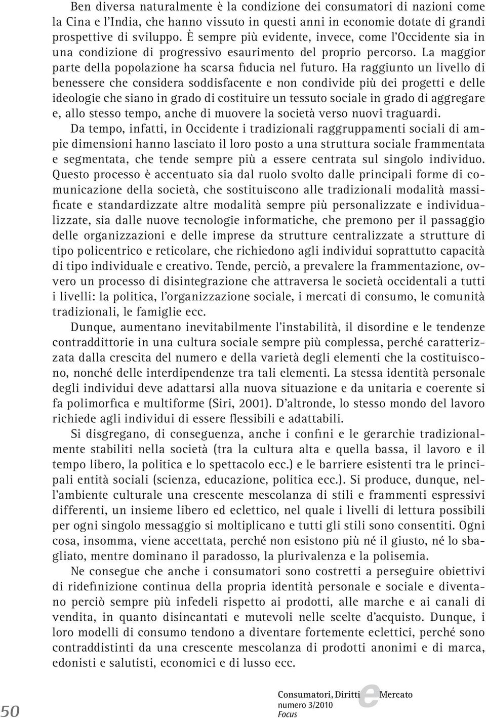 Ha raggiunto un livllo di bnssr ch considra soddisfacnt non condivid più di progtti dll idologi ch siano in grado di costituir un tssuto social in grado di aggrgar, allo stsso tmpo, anch di muovr la