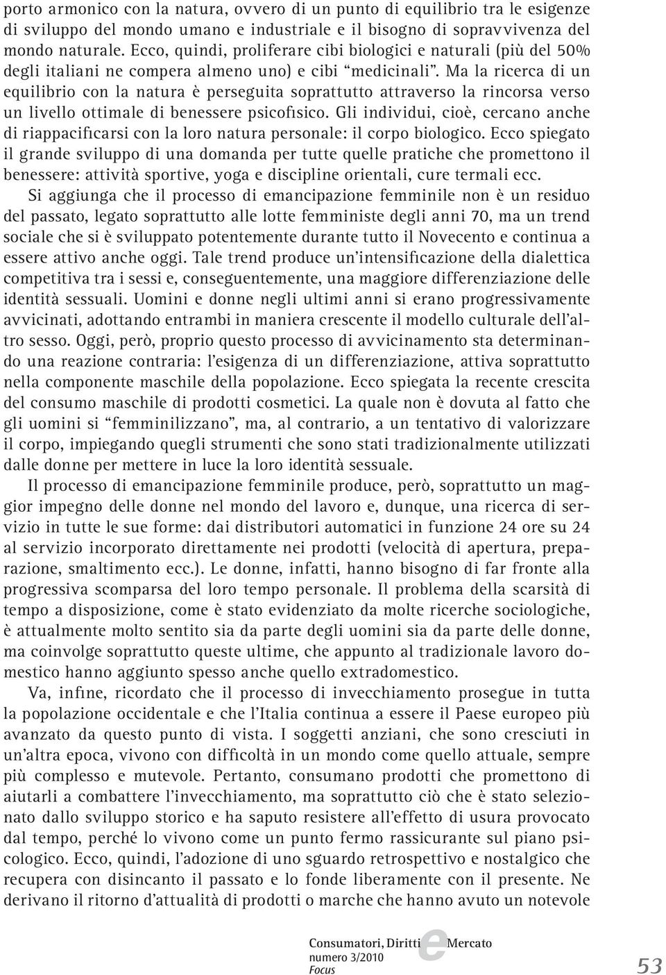 Ma la ricrca di un quilibrio con la natura è prsguita soprattutto attravrso la rincorsa vrso un livllo ottimal di bnssr psicofisico.