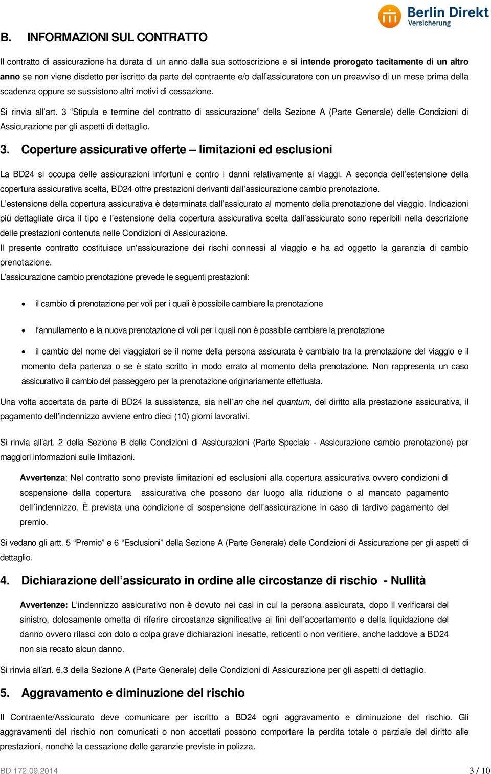 3 Stipula e termine del contratto di assicurazione della Sezione A (Parte Generale) delle Condizioni di Assicurazione per gli aspetti di dettaglio. 3.