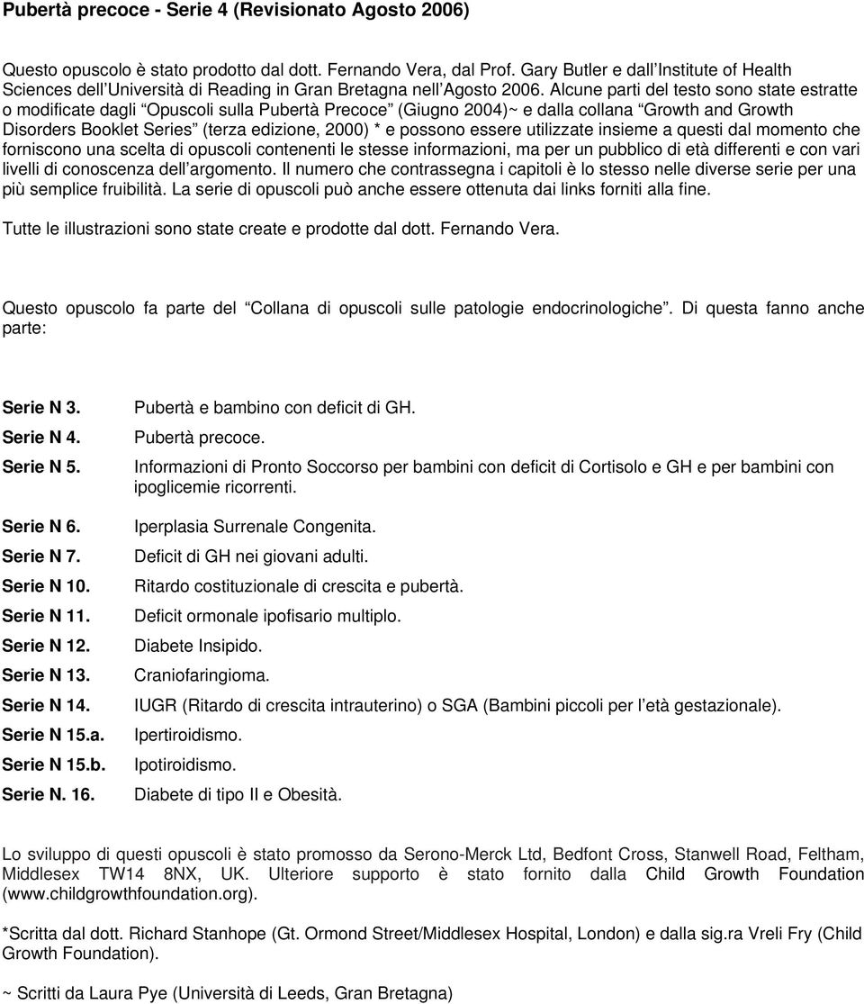 Alcune parti del testo sono state estratte o modificate dagli Opuscoli sulla Pubertà Precoce (Giugno 2004)~ e dalla collana Growth and Growth Disorders Booklet Series (terza edizione, 2000) * e