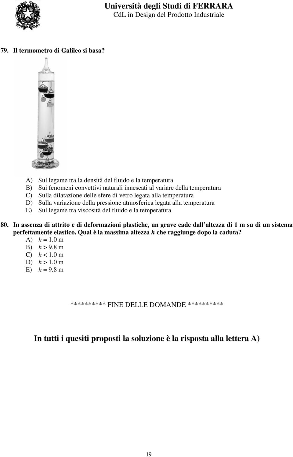 alla temperatura D) Sulla variazione della pressione atmosferica legata alla temperatura E) Sul legame tra viscosità del fluido e la temperatura 80.