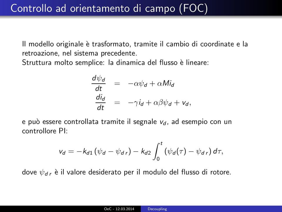 Struttura molto semplice: la dinamica del flusso è lineare: dψ d di d = αψ d +αmi d = γi d +αβψ d +v d, e può